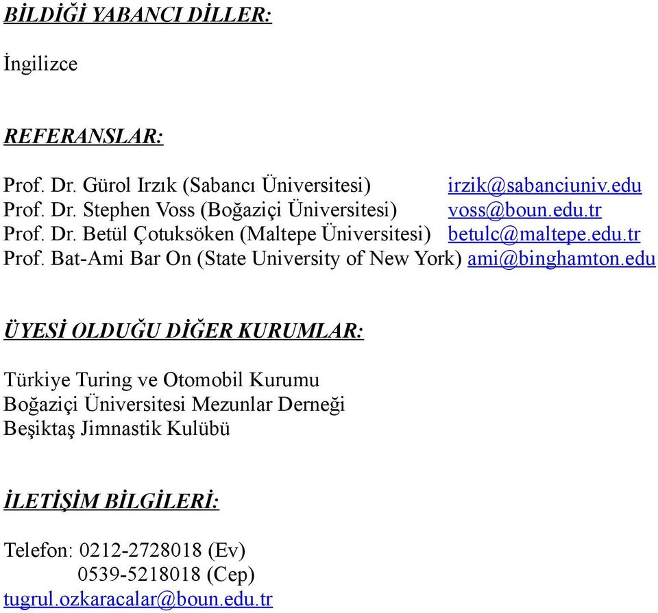 edu ÜYESİ OLDUĞU DİĞER KURUMLAR: Türkiye Turing ve Otomobil Kurumu Boğaziçi Üniversitesi Mezunlar Derneği Beşiktaş Jimnastik Kulübü