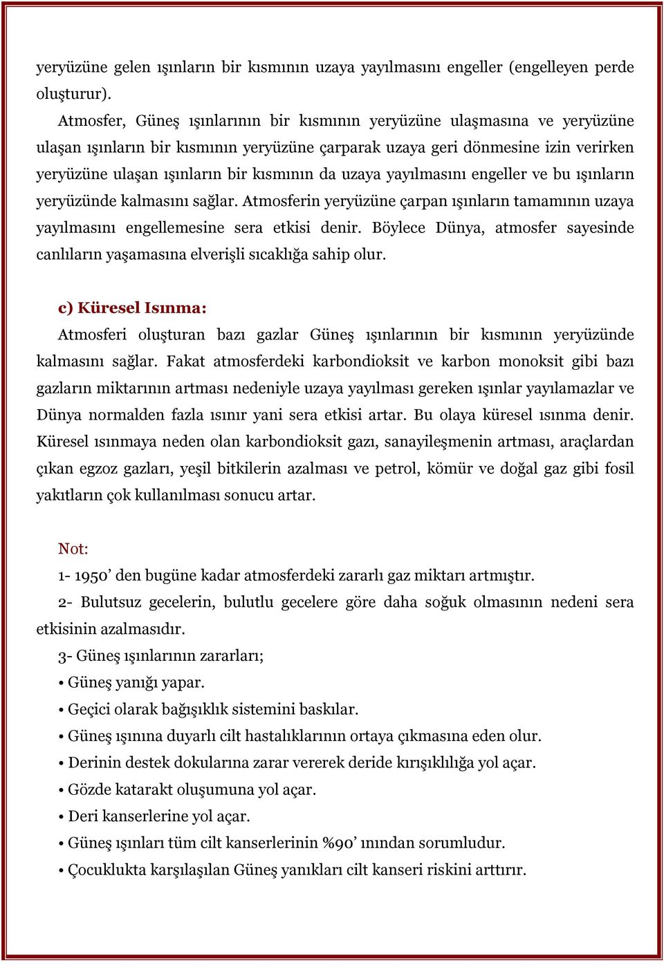 da uzaya yayılmasını engeller ve bu ışınların yeryüzünde kalmasını sağlar. Atmosferin yeryüzüne çarpan ışınların tamamının uzaya yayılmasını engellemesine sera etkisi denir.