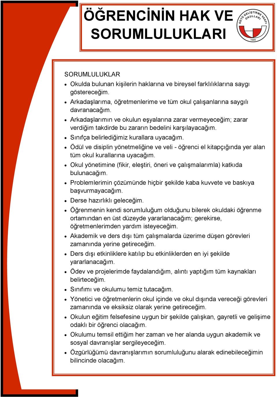 Ödül ve disiplin yönetmeliğine ve veli - öğrenci el kitapçığında yer alan tüm okul kurallarına uyacağım. Okul yönetimine (fikir, eleştiri, öneri ve çalışmalarımla) katkıda bulunacağım.