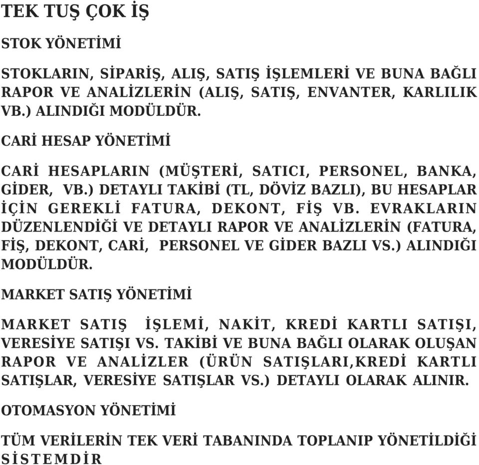 EVRAKLARIN DÜZENLENDİĞİ VE DETAYLI RAPOR VE ANALİZLERİN (FATURA, FİŞ, DEKONT, CARİ, PERSONEL VE GİDER BAZLI VS.) ALINDIĞI MODÜLDÜR.