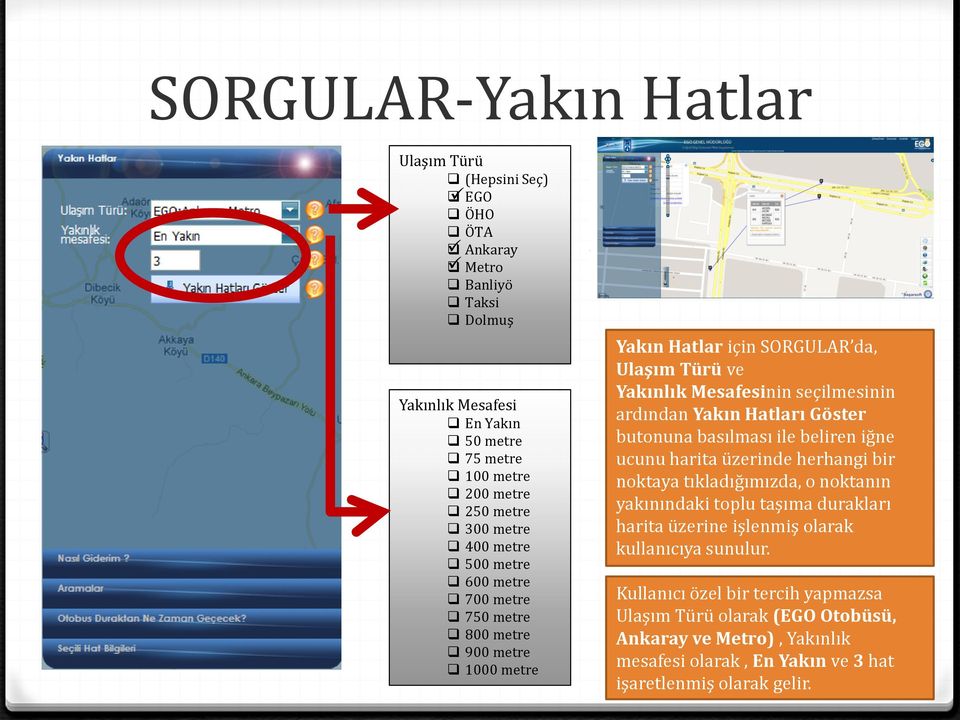 Hatları Göster butonuna basılması ile beliren iğne ucunu harita üzerinde herhangi bir noktaya tıkladığımızda, o noktanın yakınındaki toplu taşıma durakları harita üzerine işlenmiş