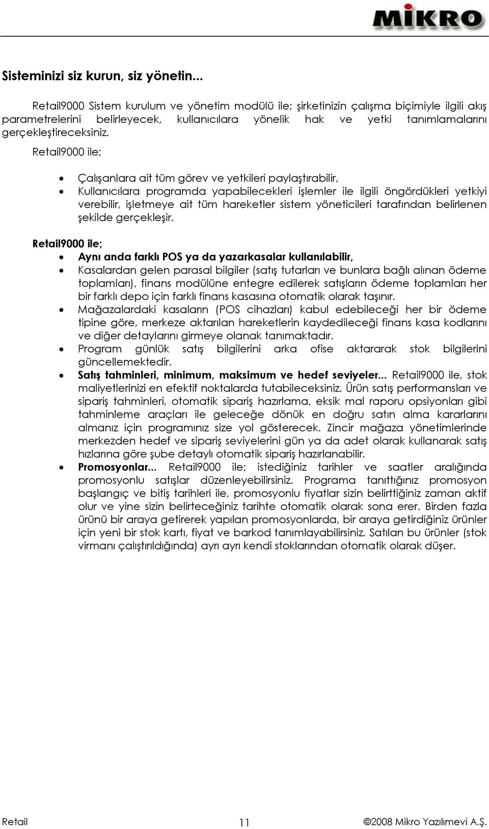 9000 ile; Çalışanlara ait tüm görev ve yetkileri paylaştırabilir, Kullanıcılara programda yapabilecekleri işlemler ile ilgili öngördükleri yetkiyi verebilir, işletmeye ait tüm hareketler sistem