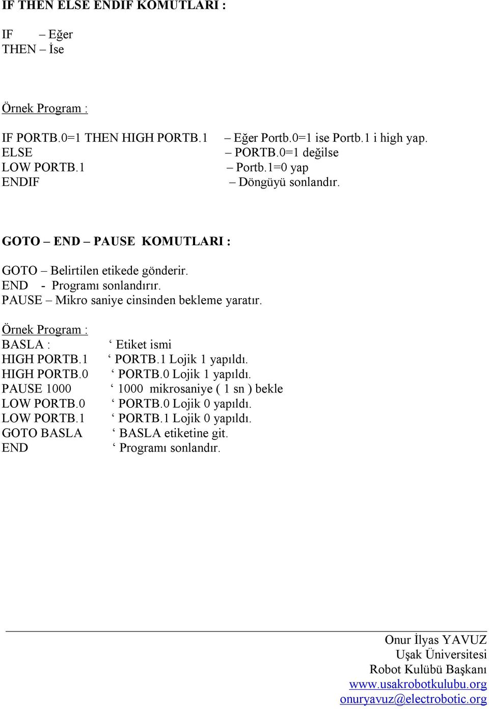 BASLA : HIGH PORTB.1 HIGH PORTB.0 PAUSE 1000 LOW PORTB.0 LOW PORTB.1 GOTO BASLA END Etiket ismi PORTB.1 Lojik 1 yapıldı. PORTB.0 Lojik 1 yapıldı.