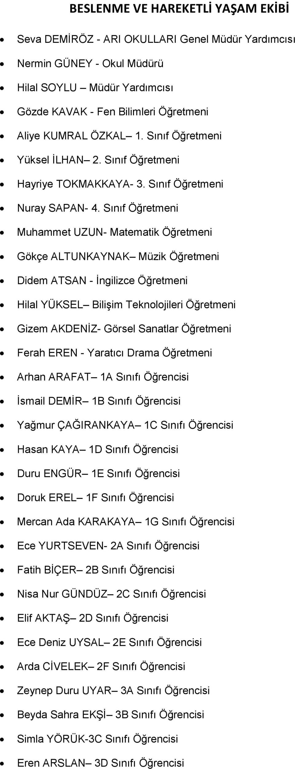 Sınıf Öğretmeni Muhammet UZUN- Matematik Öğretmeni Gökçe ALTUNKAYNAK Müzik Öğretmeni Didem ATSAN - İngilizce Öğretmeni Hilal YÜKSEL Bilişim Teknolojileri Öğretmeni Gizem AKDENİZ- Görsel Sanatlar