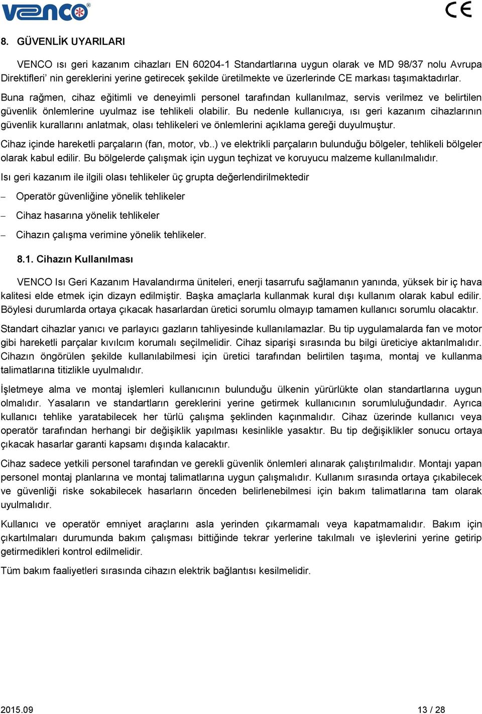 Bu nedenle kullanıcıya, ısı geri kazanım cihazlarının güvenlik kurallarını anlatmak, olası tehlikeleri ve önlemlerini açıklama gereği duyulmuştur. Cihaz içinde hareketli parçaların (fan, motor, vb.