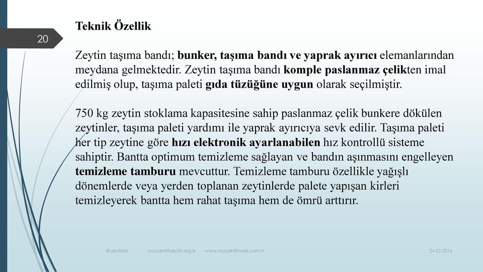 750 kg zeytin stoklama kapasitesine sahip paslanmaz çelik bunkere dökülen zeytinler, taşıma paleti yardımı ile yaprak ayırıcıya sevk edilir.