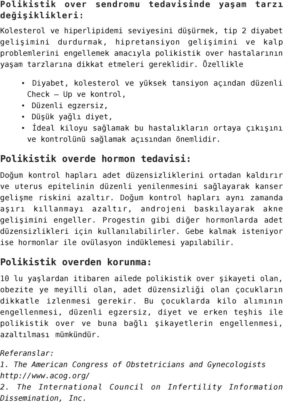 Özellikle Diyabet, kolesterol ve yüksek tansiyon açından düzenli Check Up ve kontrol, Düzenli egzersiz, Düşük yağlı diyet, İdeal kiloyu sağlamak bu hastalıkların ortaya çıkışını ve kontrolünü