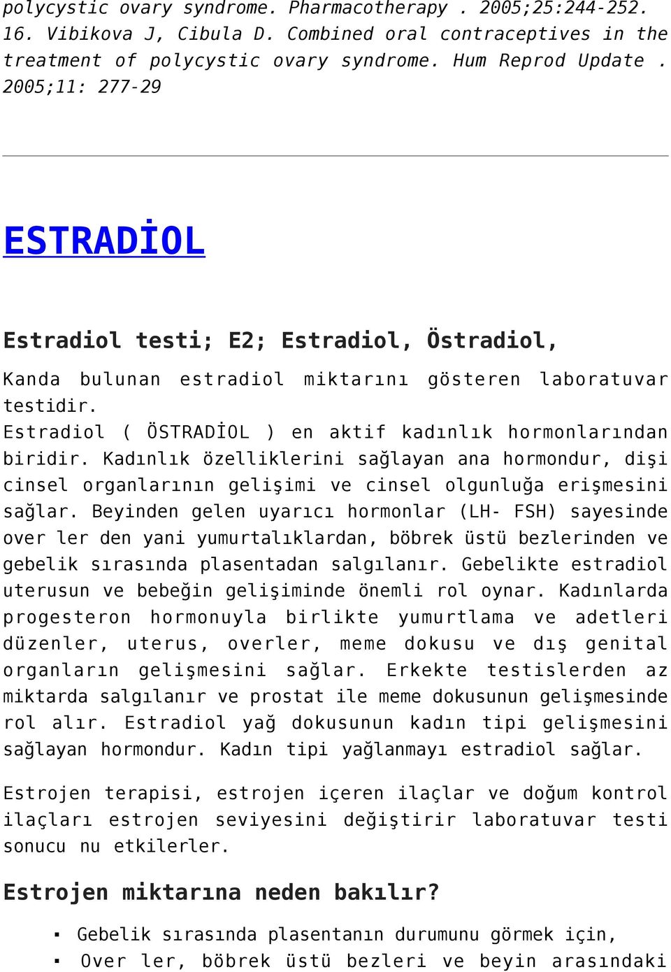 Kadınlık özelliklerini sağlayan ana hormondur, dişi cinsel organlarının gelişimi ve cinsel olgunluğa erişmesini sağlar.