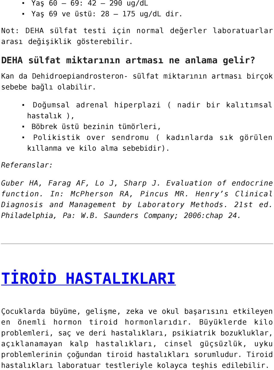 Doğumsal adrenal hiperplazi ( nadir bir kalıtımsal hastalık ), Böbrek üstü bezinin tümörleri, Polikistik over sendromu ( kadınlarda sık görülen kıllanma ve kilo alma sebebidir).