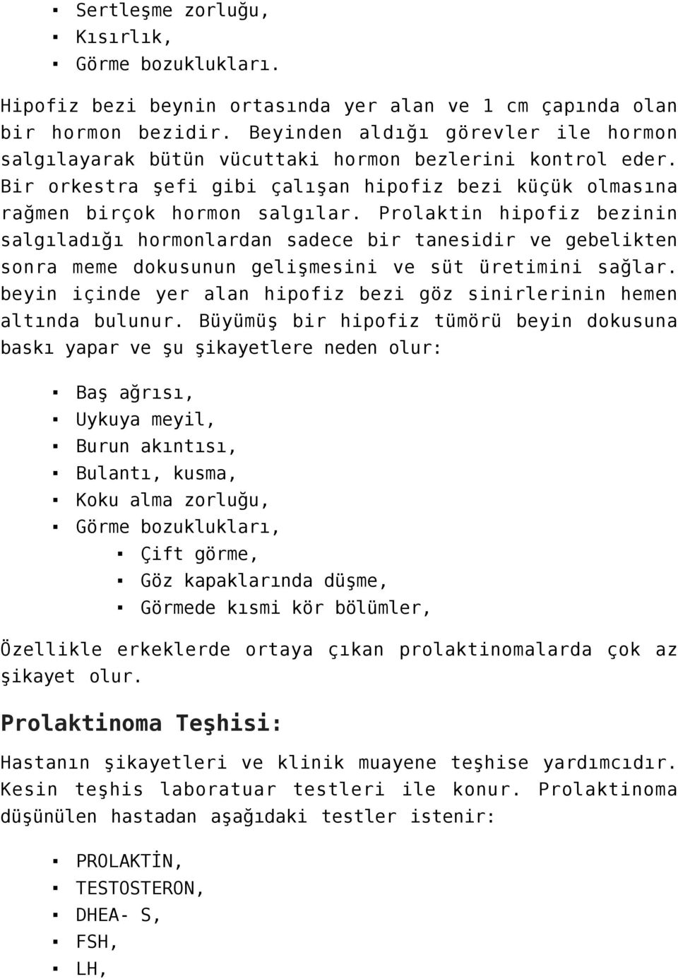 Prolaktin hipofiz bezinin salgıladığı hormonlardan sadece bir tanesidir ve gebelikten sonra meme dokusunun gelişmesini ve süt üretimini sağlar.