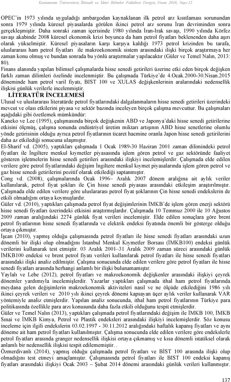 Daha sonraki zaman içerisinde 1980 yılında İran-Irak savaşı, 1990 yılında Körfez savaşı akabinde 2008 küresel ekonomik krizi boyunca da ham petrol fiyatları beklenenden daha aşırı olarak yükselmiştir.