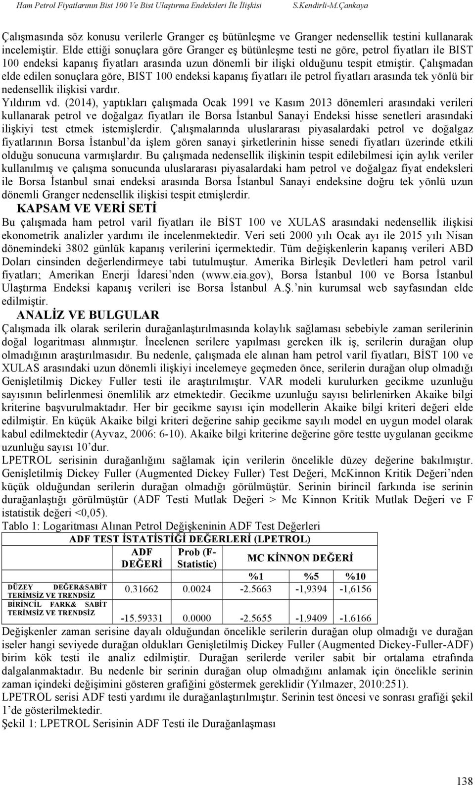 Elde ettiği sonuçlara göre Granger eş bütünleşme testi ne göre, petrol fiyatları ile BIST 100 endeksi kapanış fiyatları arasında uzun dönemli bir ilişki olduğunu tespit etmiştir.