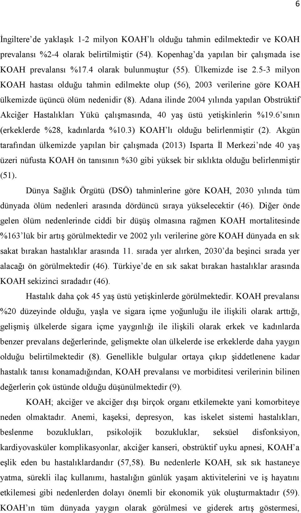 Adana ilinde 2004 yılında yapılan Obstrüktif Akciğer Hastalıkları Yükü çalışmasında, 40 yaş üstü yetişkinlerin %19.6 sının (erkeklerde %28, kadınlarda %10.3) KOAH lı olduğu belirlenmiştir (2).