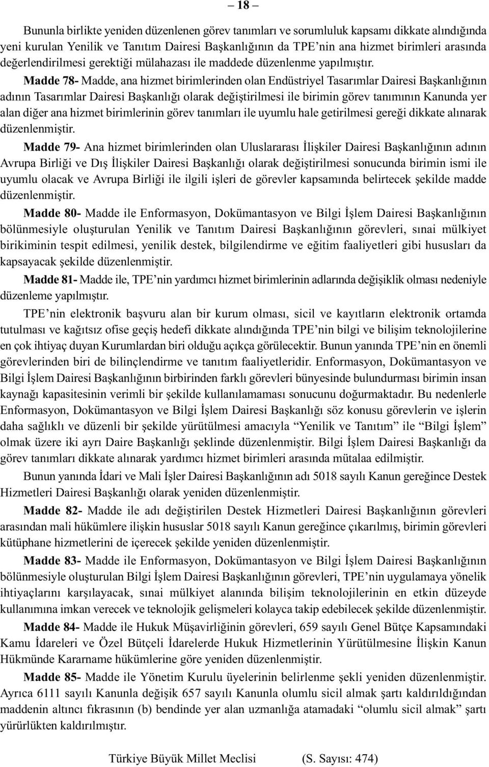 Madde 78- Madde, ana hizmet birimlerinden olan Endüstriyel Tasarımlar Dairesi Başkanlığının adının Tasarımlar Dairesi Başkanlığı olarak değiştirilmesi ile birimin görev tanımının Kanunda yer alan