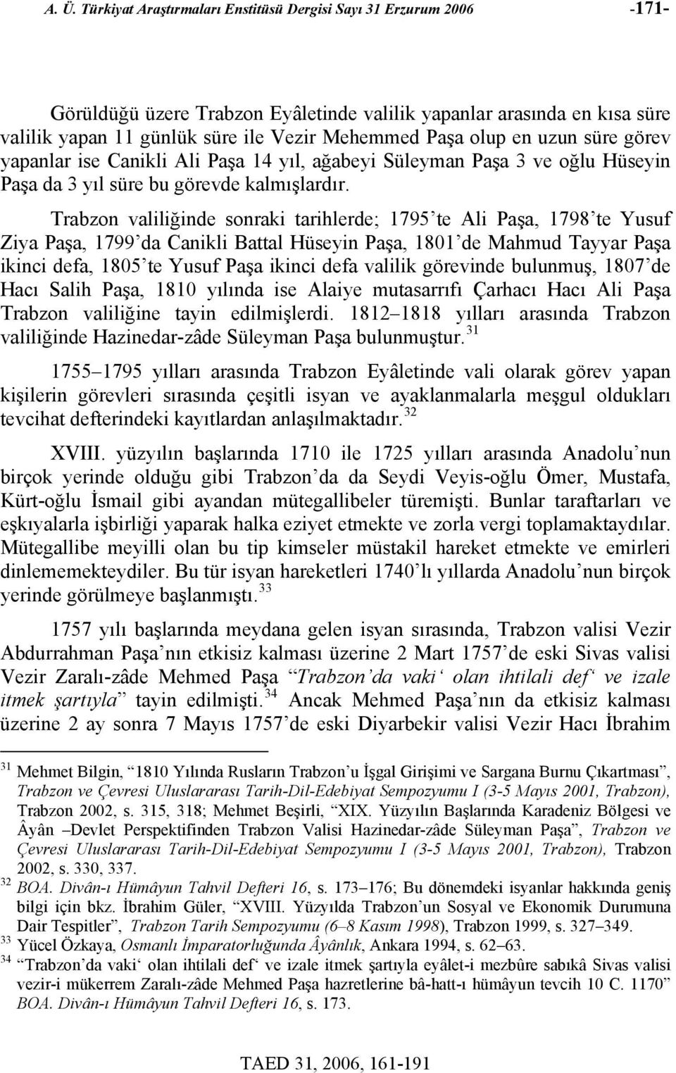 Trabzon valiliğinde sonraki tarihlerde; 1795 te Ali, 1798 te Yusuf Ziya, 1799 da Canikli Battal Hüseyin, 1801 de Mahmud Tayyar ikinci defa, 1805 te Yusuf ikinci defa valilik görevinde bulunmuş, 1807