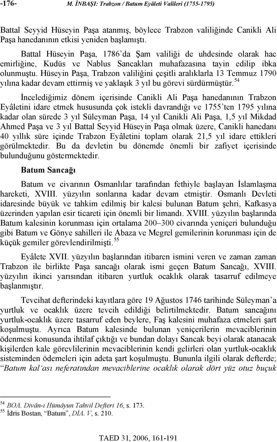 Hüseyin, Trabzon valiliğini çeşitli aralıklarla 13 Temmuz 1790 yılına kadar devam ettirmiş ve yaklaşık 3 yıl bu görevi sürdürmüştür.