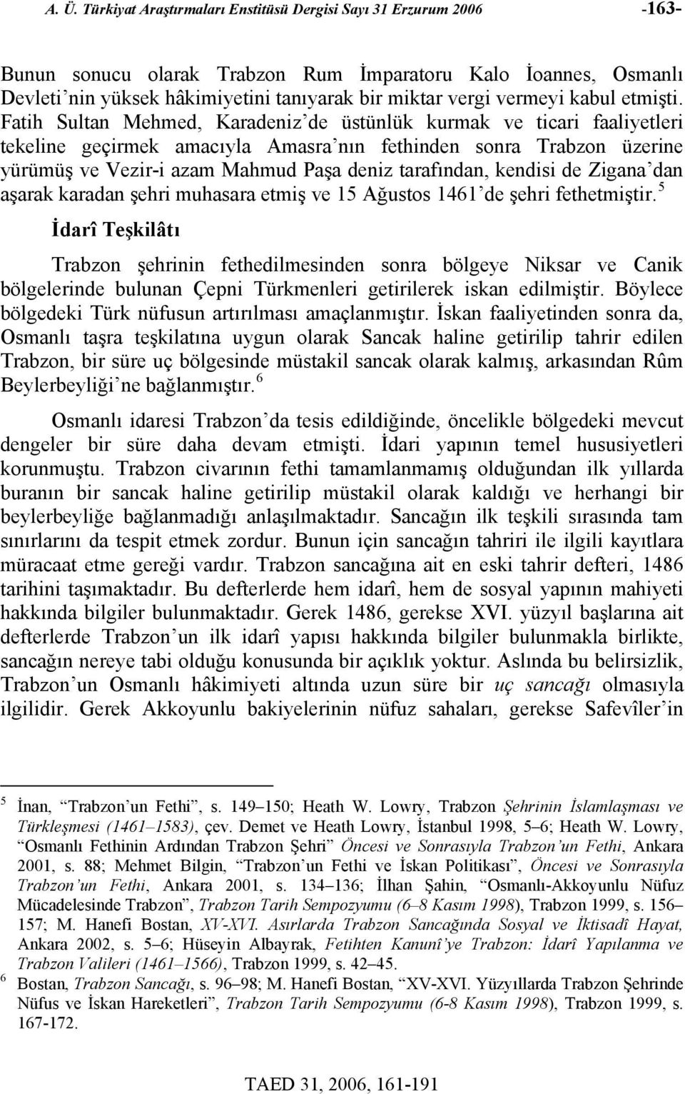 Fatih Sultan Mehmed, Karadeniz de üstünlük kurmak ve ticari faaliyetleri tekeline geçirmek amacıyla Amasra nın fethinden sonra Trabzon üzerine yürümüş ve Vezir-i azam Mahmud deniz tarafından, kendisi