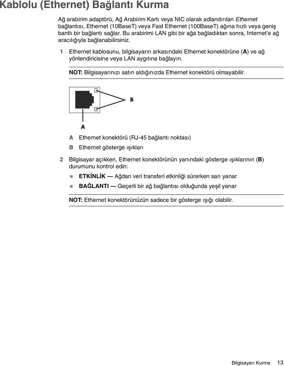 1 Ethernet kablosunu, bilgisayarın arkasındaki Ethernet konektörüne (A) ve ağ yönlendiricisine veya LAN aygıtına bağlayın. NOT: Bilgisayarınızı satın aldığınızda Ethernet konektörü olmayabilir.