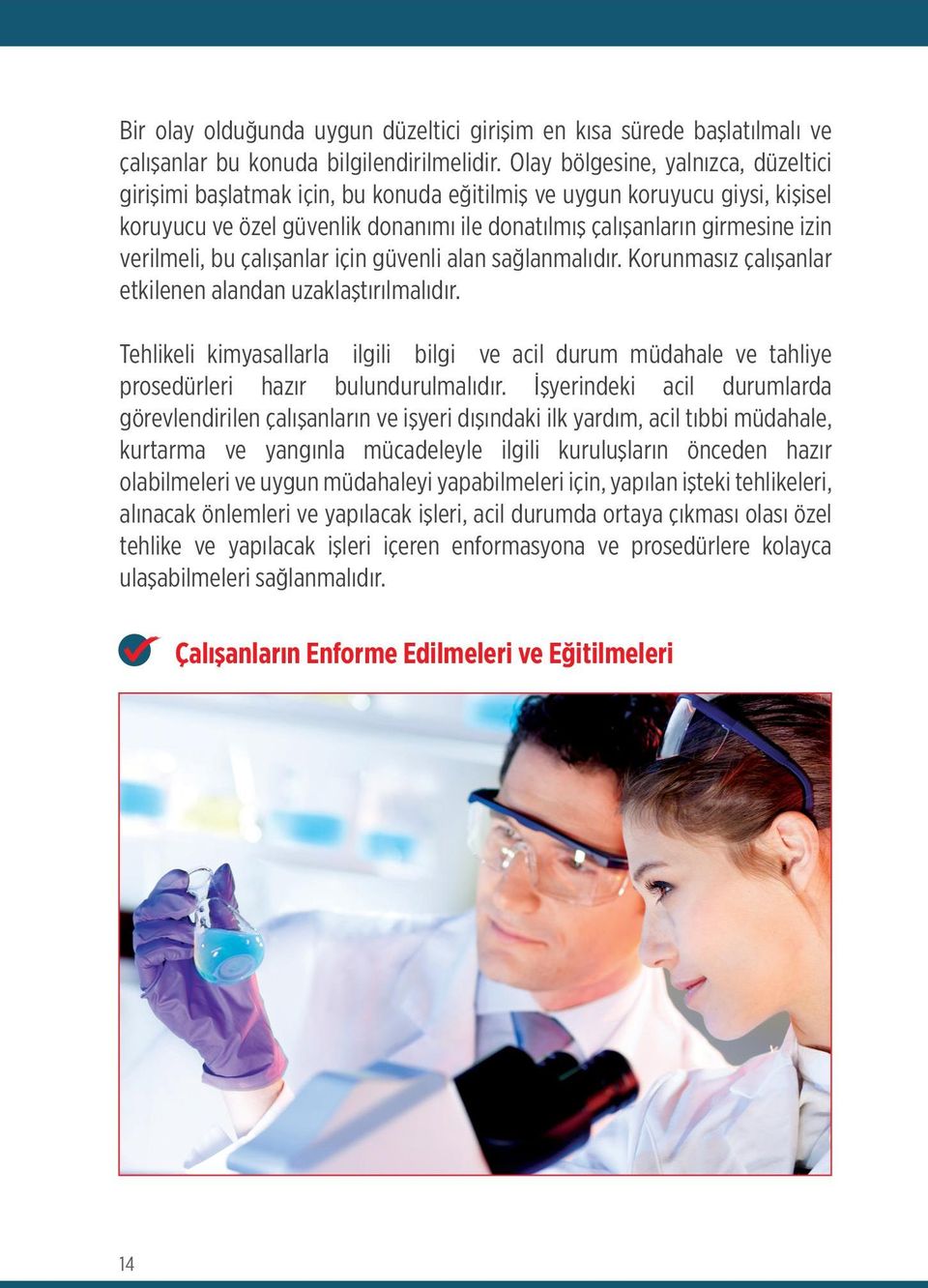 verilmeli, bu çalışanlar için güvenli alan sağlanmalıdır. Korunmasız çalışanlar etkilenen alandan uzaklaştırılmalıdır.