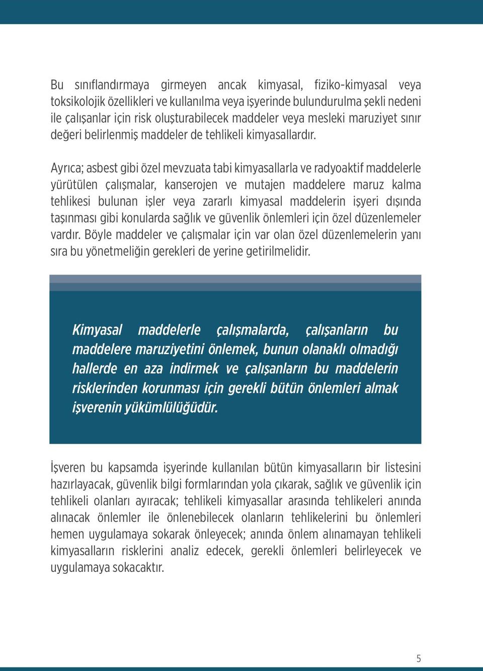 Ayrıca; asbest gibi özel mevzuata tabi kimyasallarla ve radyoaktif maddelerle yürütülen çalışmalar, kanserojen ve mutajen maddelere maruz kalma tehlikesi bulunan işler veya zararlı kimyasal