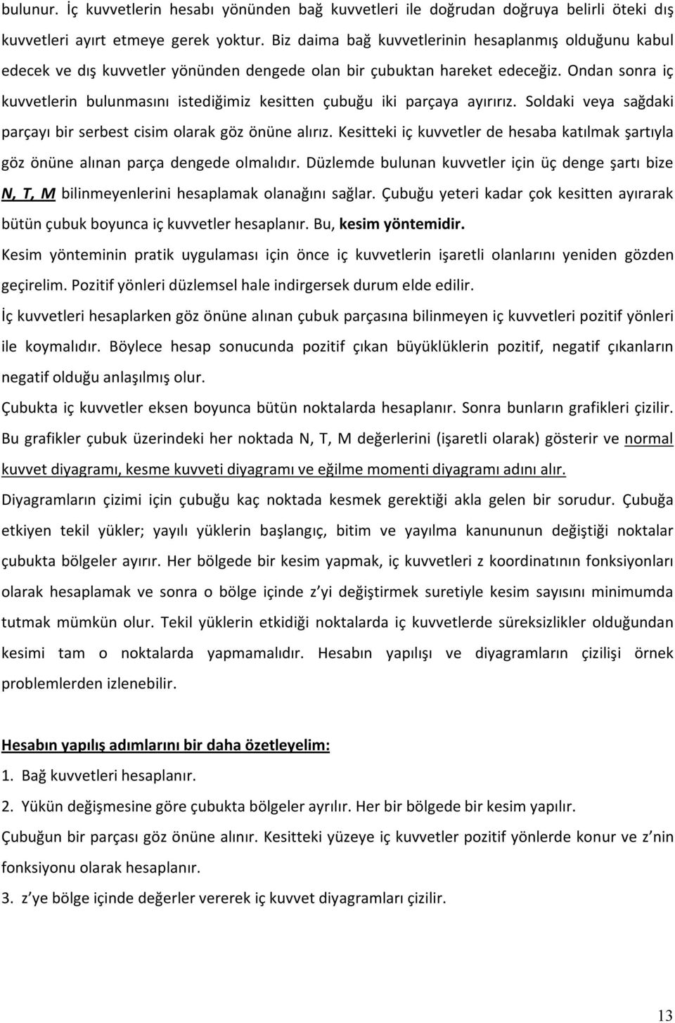 Ondan sonra iç kuvvetlerin bulunmasını istediğimi kesitten çubuğu iki parçaya ayırırı. Soldaki veya sağdaki parçayı bir serbest cisim olarak gö önüne alırı.