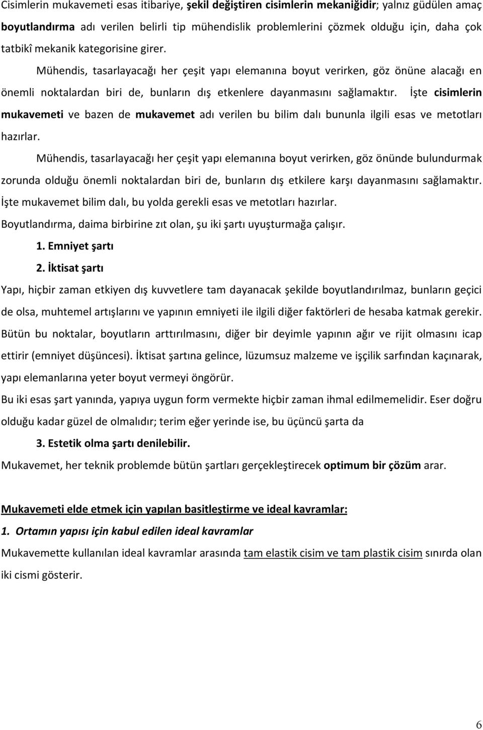 İşte cisimlerin mukavemeti ve baen de mukavemet adı verilen bu bilim dalı bununla ilgili esas ve metotları haırlar.