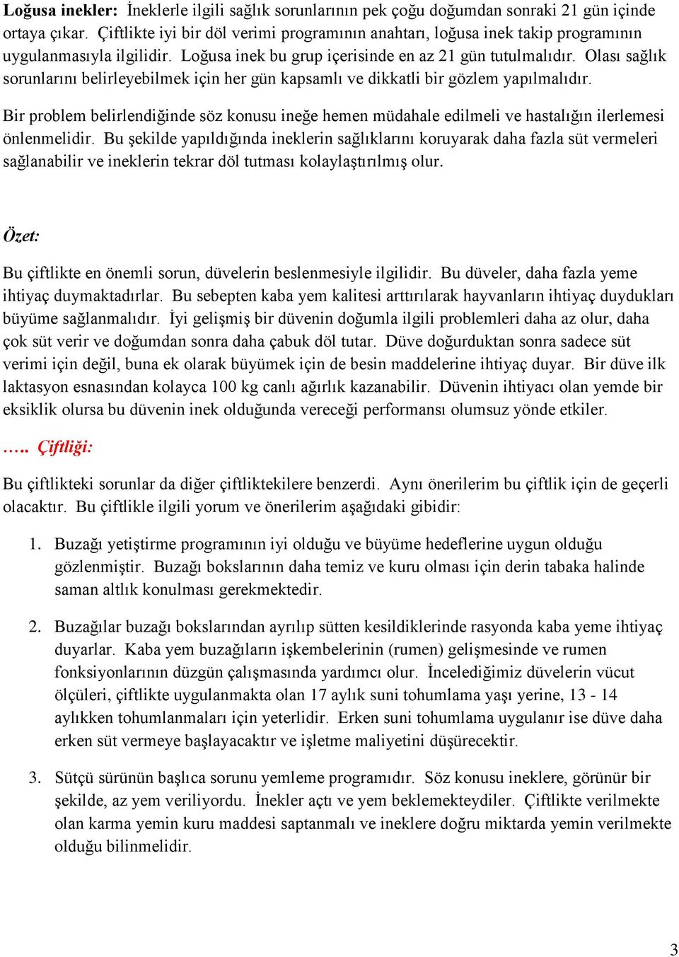 Olası sağlık sorunlarını belirleyebilmek için her gün kapsamlı ve dikkatli bir gözlem yapılmalıdır.