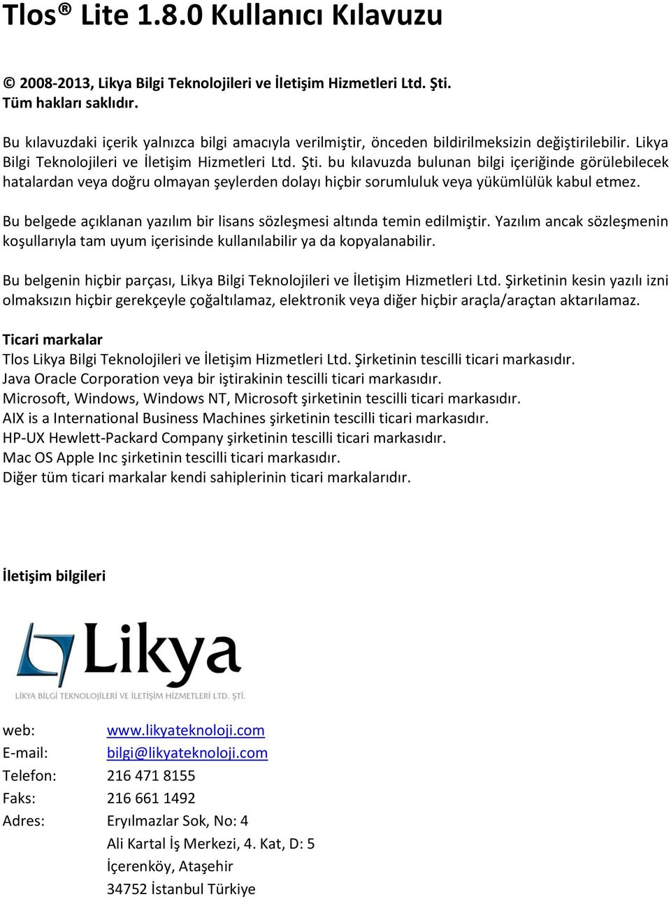 bu kılavuzda bulunan bilgi içeriğinde görülebilecek hatalardan veya doğru olmayan şeylerden dolayı hiçbir sorumluluk veya yükümlülük kabul etmez.