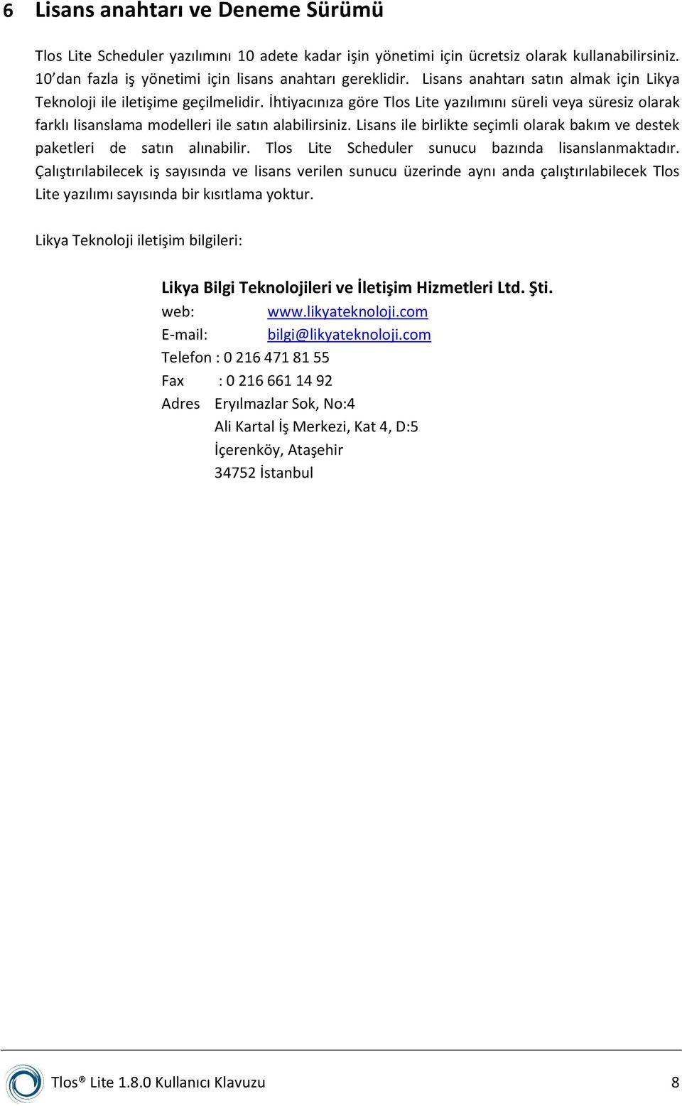 Lisans ile birlikte seçimli olarak bakım ve destek paketleri de satın alınabilir. Tlos Lite Scheduler sunucu bazında lisanslanmaktadır.