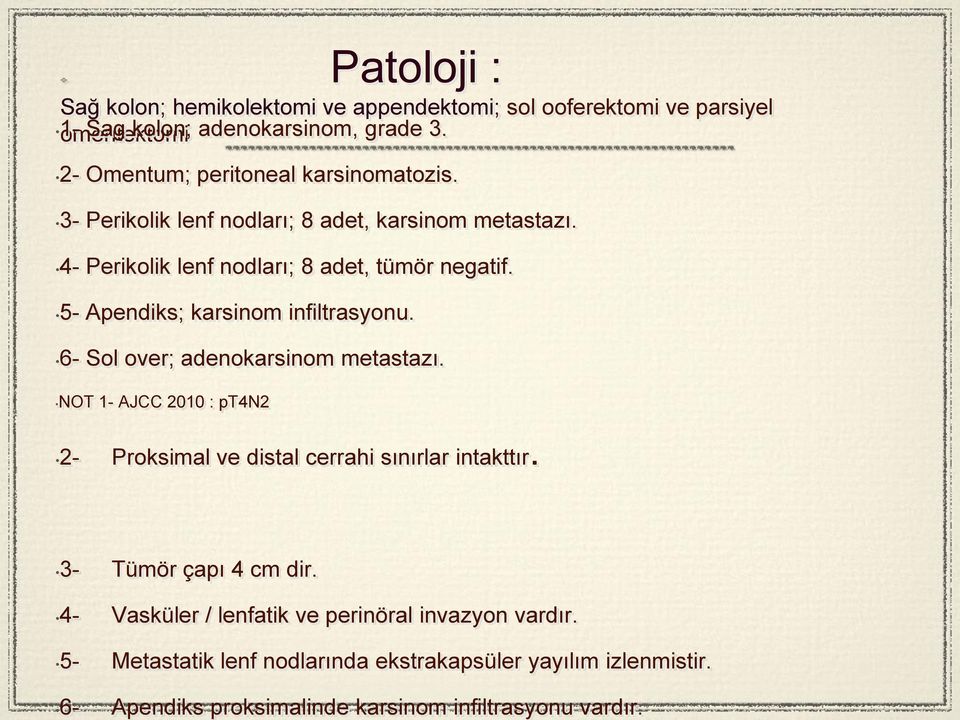 2- Omentum; peritoneal karsinomatozis. 3- Perikolik lenf nodları; 8 adet, karsinom metastazı. 4- Perikolik lenf nodları; 8 adet, tümör negatif.