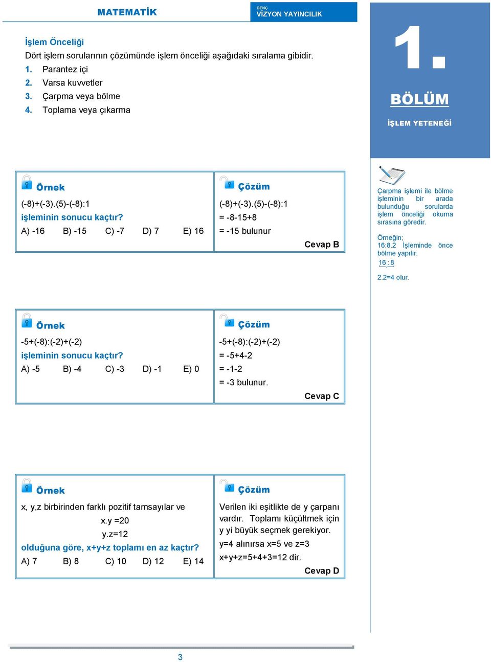 (5)-(-8):1 = -8-15+8 = -15 bulunur Cevap B Çarpma işlemi ile bölme işleminin bir arada bulunduğu sorularda işlem önceliği okuma sırasına göredir. Örneğin; 16:8. İşleminde önce bölme yapılır. 16 : 8.