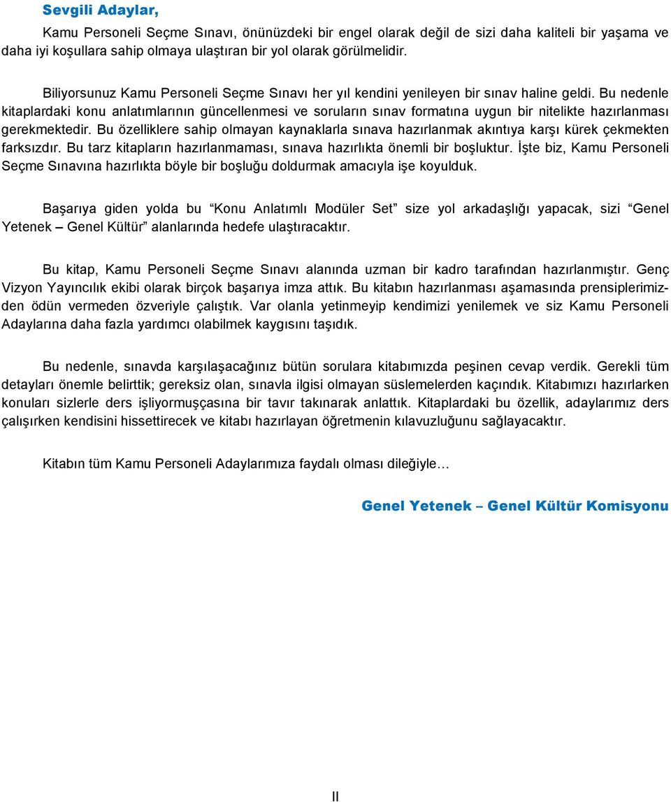 Bu nedenle kitaplardaki konu anlatımlarının güncellenmesi ve soruların sınav formatına uygun bir nitelikte hazırlanması gerekmektedir.