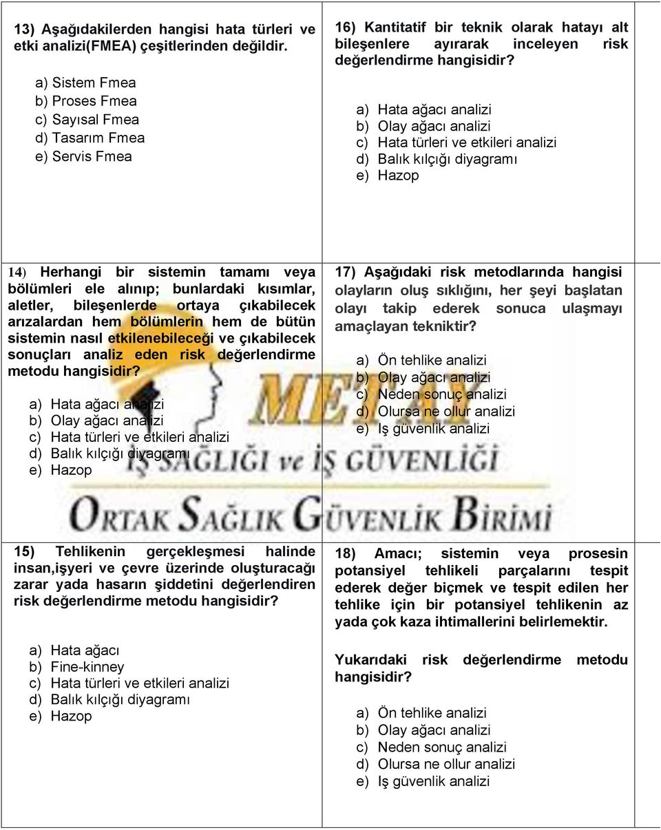 a) Hata ağacı analizi c) Hata türleri ve etkileri analizi d) Balık kılçığı diyagramı e) Hazop 14) Herhangi bir sistemin tamamı veya bölümleri ele alınıp; bunlardaki kısımlar, aletler, bileşenlerde