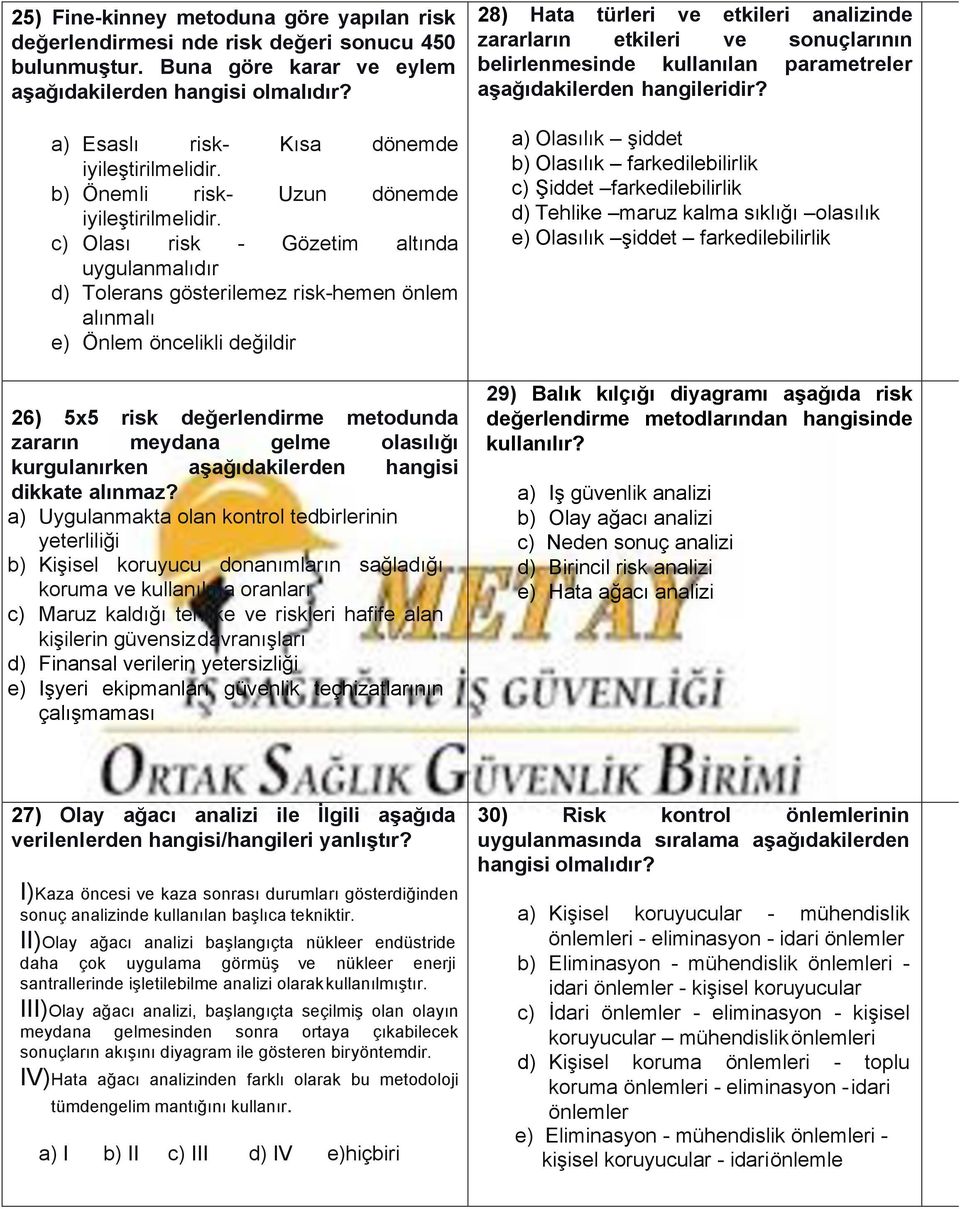 c) Olası risk - Gözetim altında uygulanmalıdır d) Tolerans gösterilemez risk-hemen önlem alınmalı e) Önlem öncelikli değildir 26) 5x5 risk değerlendirme metodunda zararın meydana gelme olasılığı