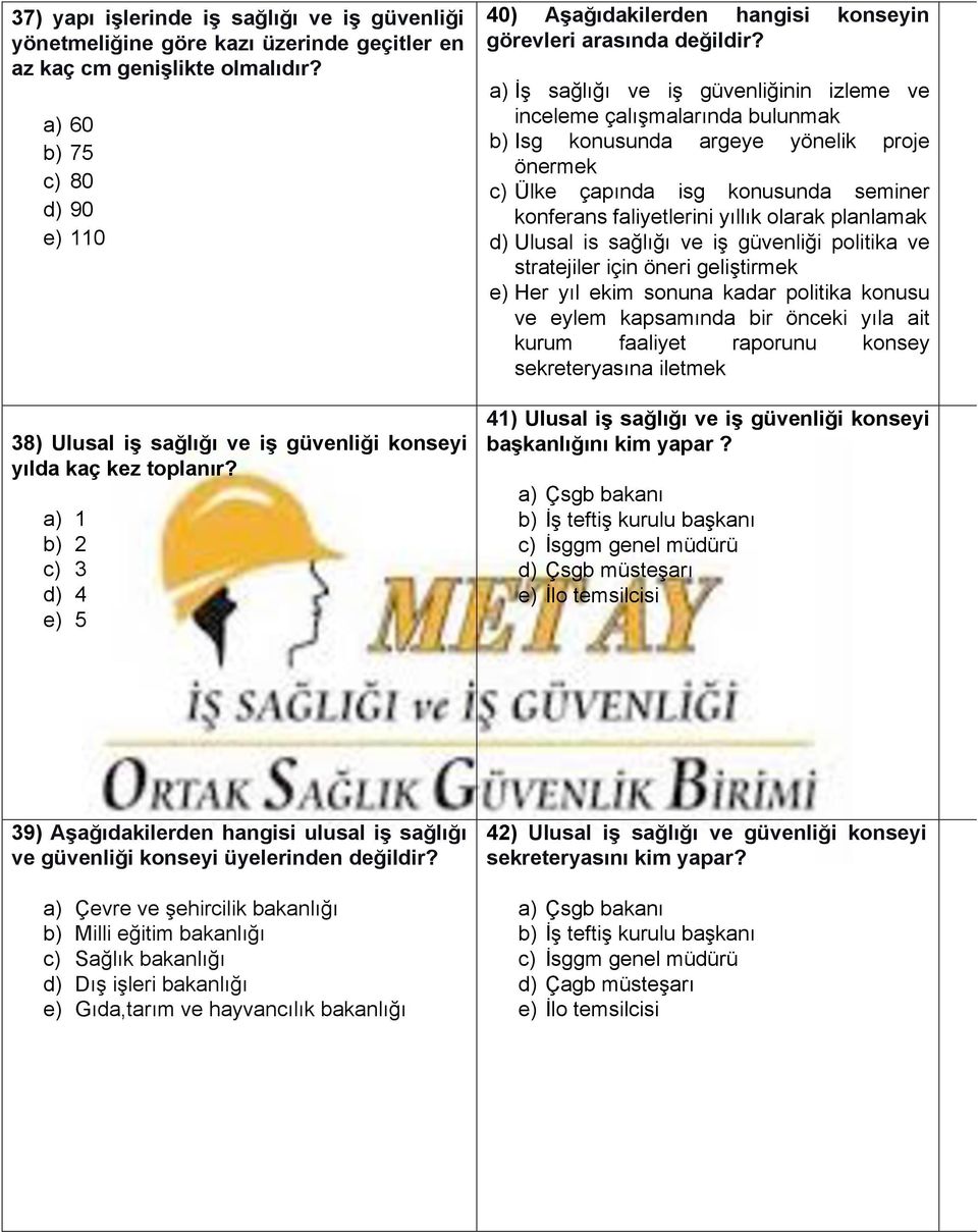 a) İş sağlığı ve iş güvenliğinin izleme ve inceleme çalışmalarında bulunmak b) Isg konusunda argeye yönelik proje önermek c) Ülke çapında isg konusunda seminer konferans faliyetlerini yıllık olarak