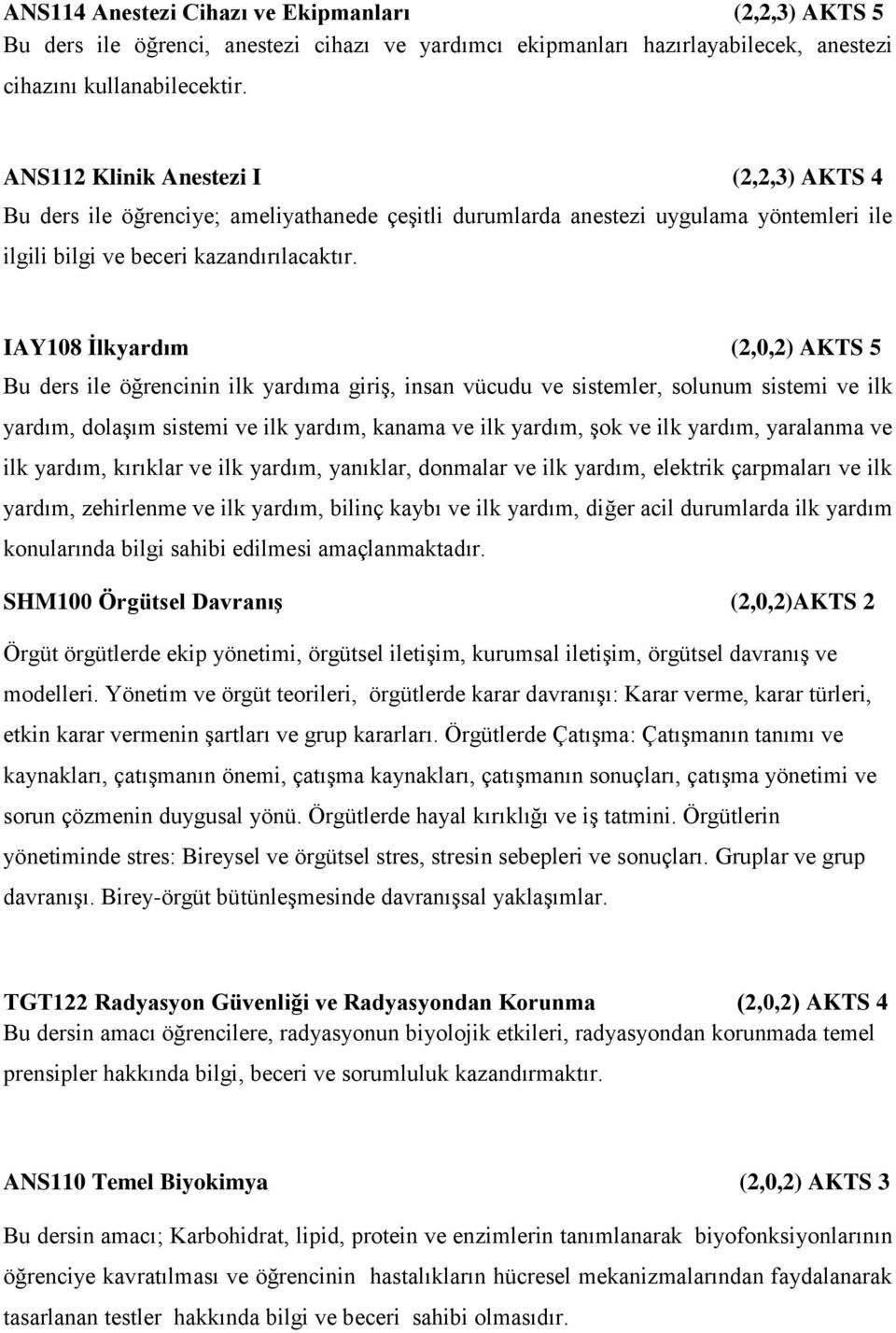 IAY108 İlkyardım (2,0,2) AKTS 5 Bu ders ile öğrencinin ilk yardıma giriş, insan vücudu ve sistemler, solunum sistemi ve ilk yardım, dolaşım sistemi ve ilk yardım, kanama ve ilk yardım, şok ve ilk