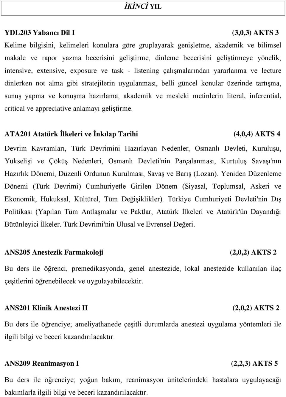 tartışma, sunuş yapma ve konuşma hazırlama, akademik ve mesleki metinlerin literal, inferential, critical ve appreciative anlamayı geliştirme.