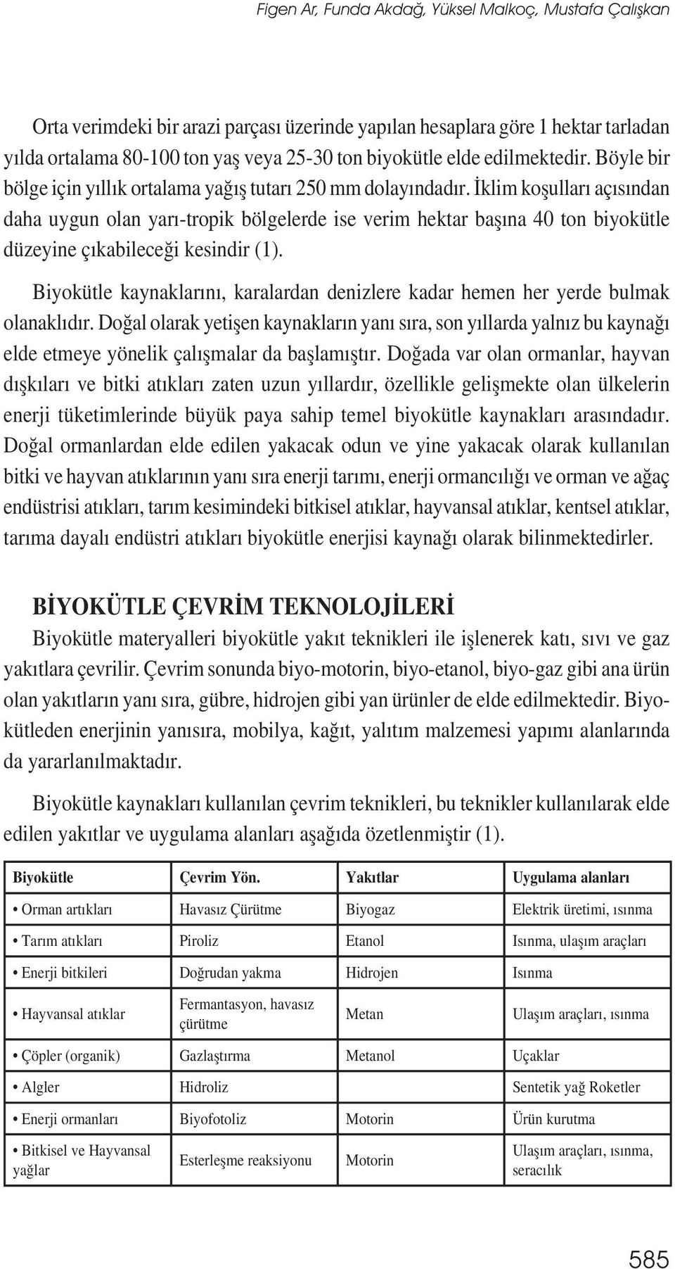 İklim koșulları açısından daha uygun olan yarı-tropik bölgelerde ise verim hektar bașına 40 ton biyokütle düzeyine çıkabileceği kesindir (1).