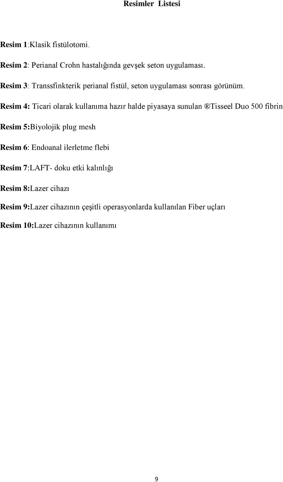 Resim 4: Ticari olarak kullanıma hazır halde piyasaya sunulan Tisseel Duo 500 fibrin Resim 5:Biyolojik plug mesh Resim 6: