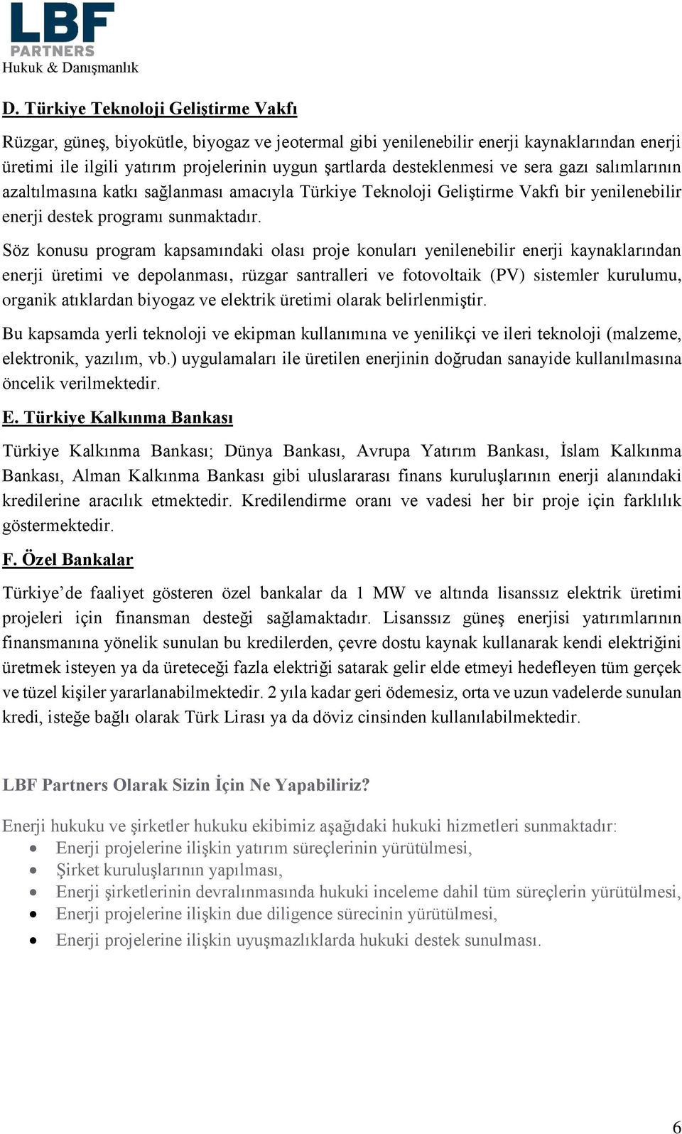 Söz konusu program kapsamındaki olası proje konuları yenilenebilir enerji kaynaklarından enerji üretimi ve depolanması, rüzgar santralleri ve fotovoltaik (PV) sistemler kurulumu, organik atıklardan