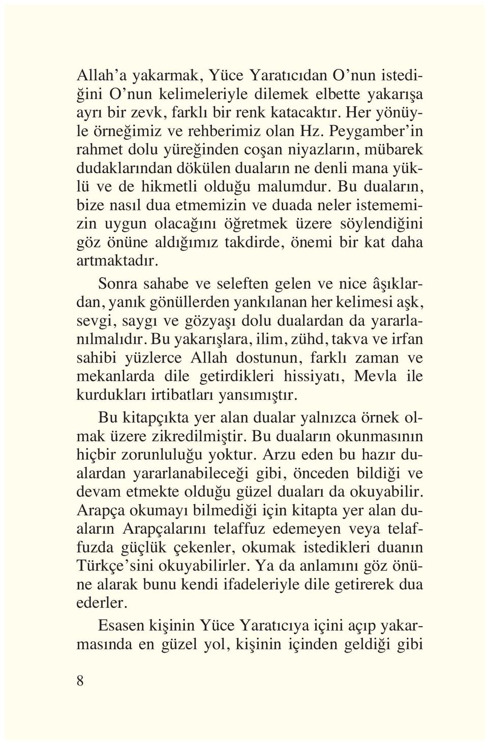 Bu dualar n, bize nas l dua etmemizin ve duada neler istememizin uygun olacağ n öğretmek üzere söylendiğini göz önüne ald ğ m z takdirde, önemi bir kat daha artmaktad r.