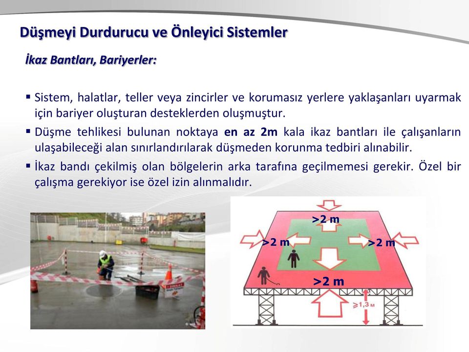 Düşme tehlikesi bulunan noktaya en az 2m kala ikaz bantları ile çalışanların ulaşabileceği alan sınırlandırılarak düşmeden