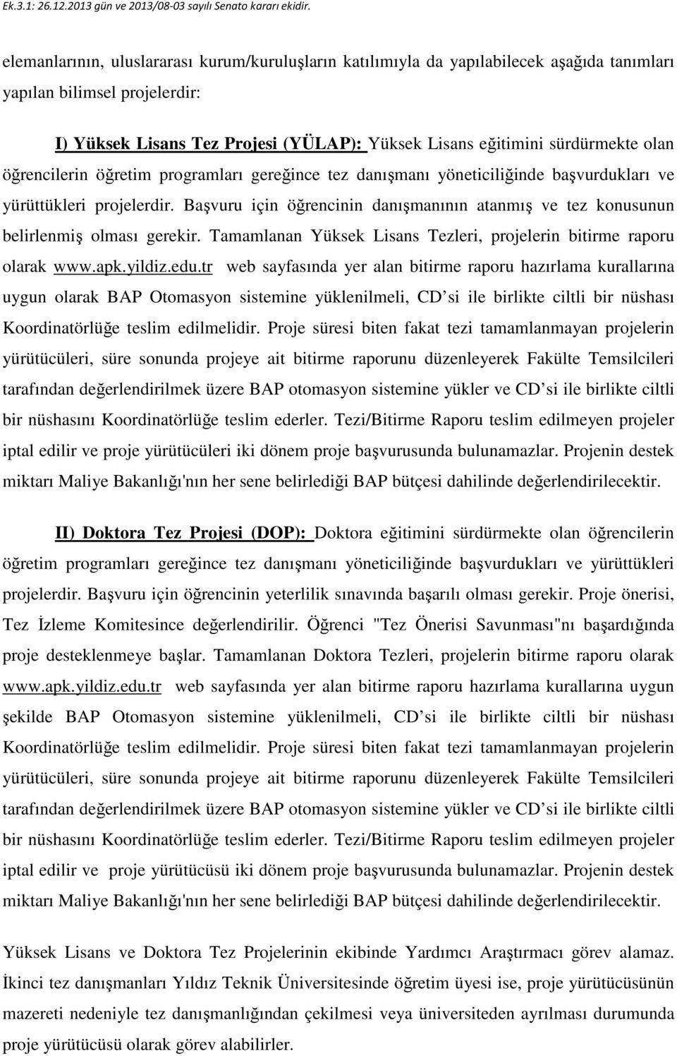 Başvuru için öğrencinin danışmanının atanmış ve tez konusunun belirlenmiş olması gerekir. Tamamlanan Yüksek Lisans Tezleri, projelerin bitirme raporu olarak www.apk.yildiz.edu.