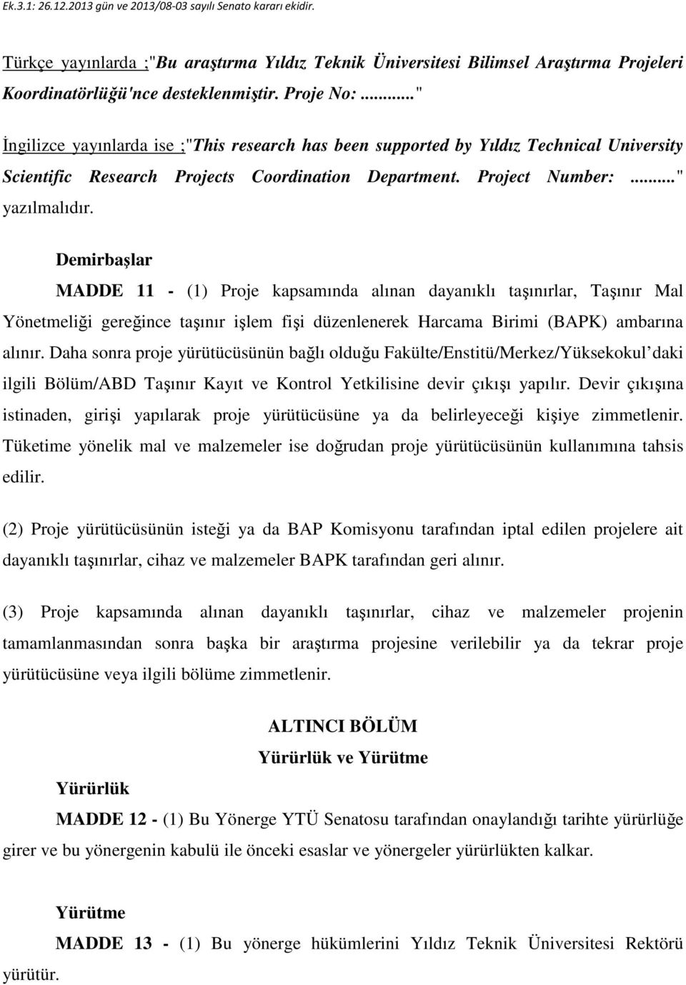 Demirbaşlar MADDE 11 - (1) Proje kapsamında alınan dayanıklı taşınırlar, Taşınır Mal Yönetmeliği gereğince taşınır işlem fişi düzenlenerek Harcama Birimi (BAPK) ambarına alınır.