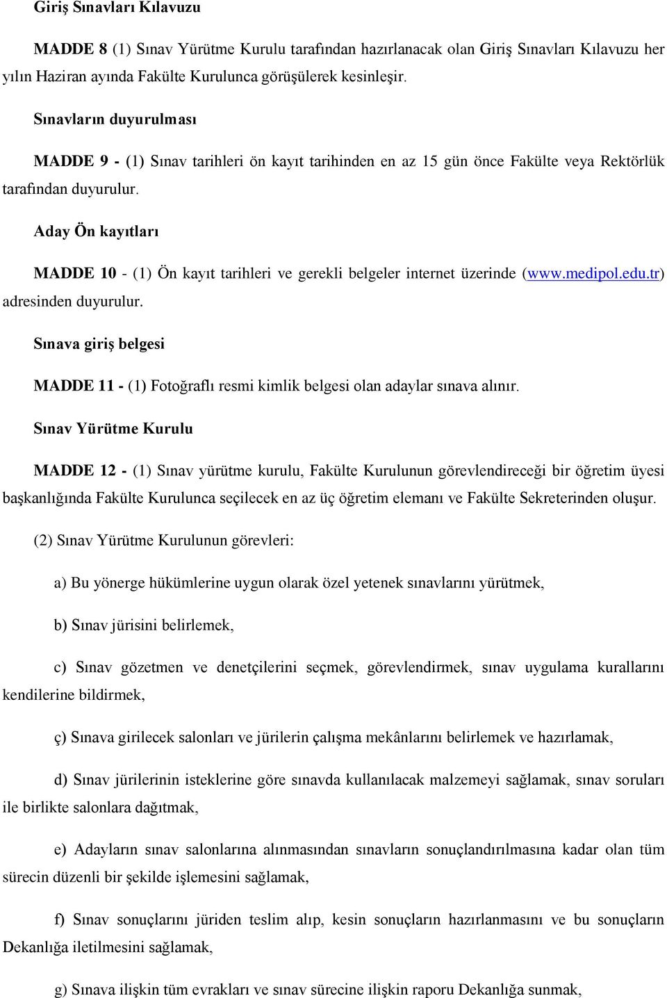 Aday Ön kayıtları MADDE 10 - (1) Ön kayıt tarihleri ve gerekli belgeler internet üzerinde (www.medipol.edu.tr) adresinden duyurulur.