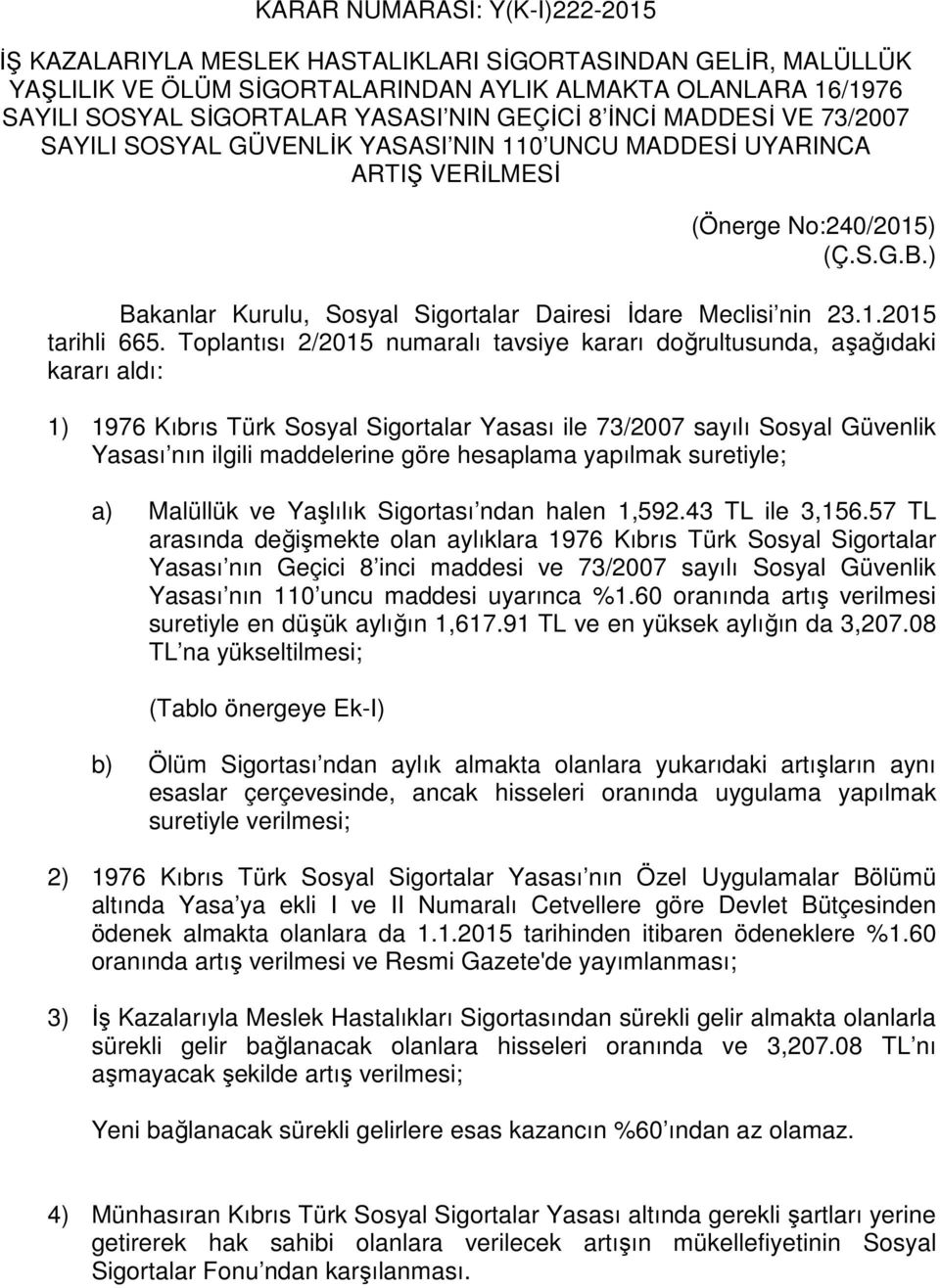 ) Bakanlar Kurulu, Sosyal Sigortalar Dairesi İdare Meclisi nin 23.1.2015 tarihli 665.