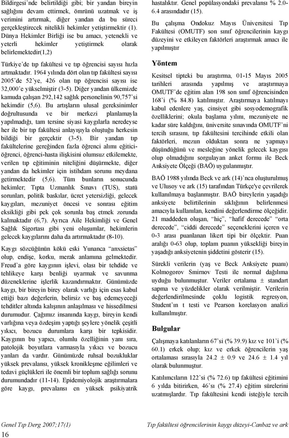 1964 yılında dört olan tıp fakültesi sayısı 2005 de 52 ye, 426 olan tıp öğrencisi sayısı ise 32,000 e yükselmiştir (3-5).