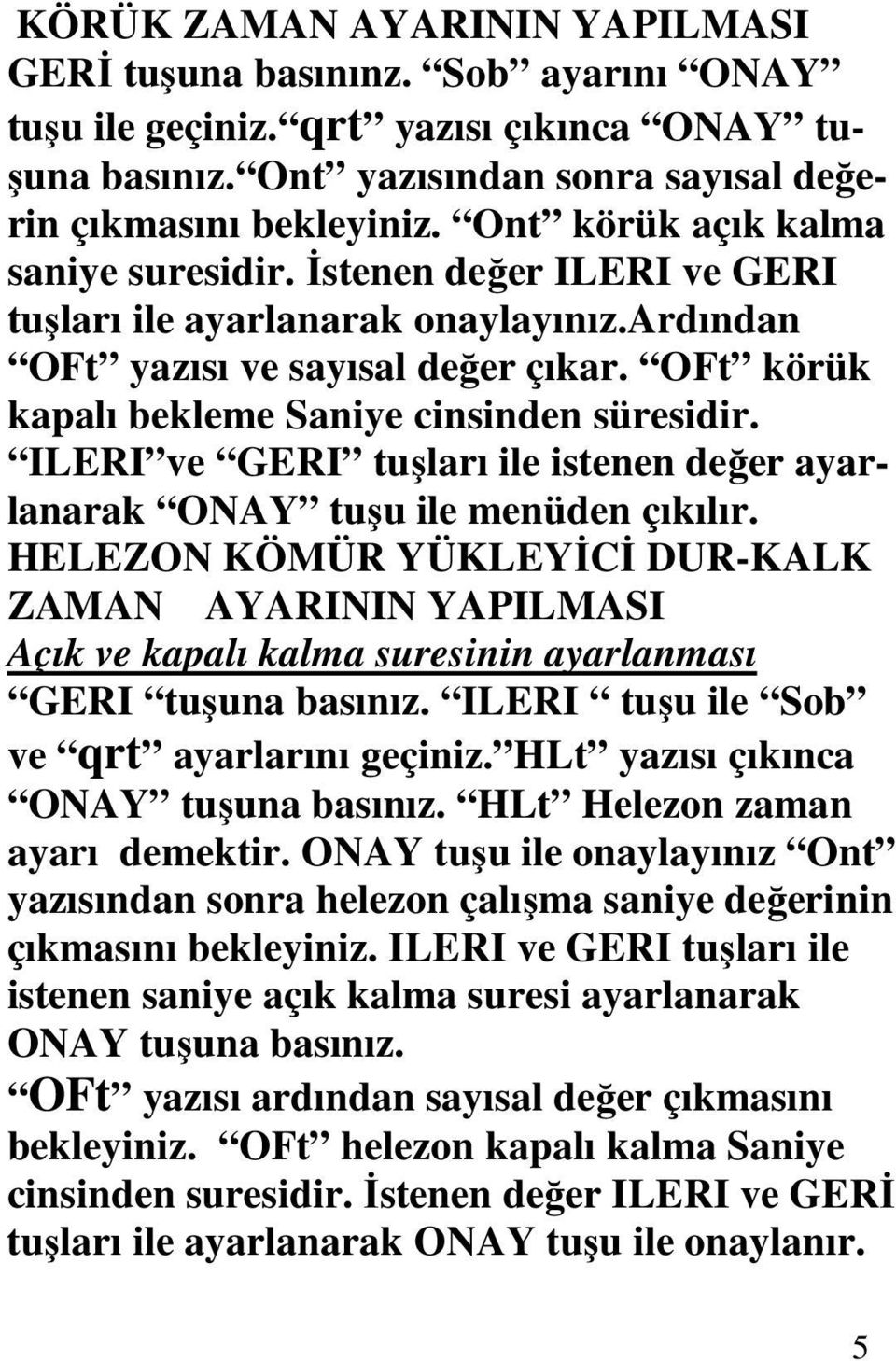 ILERI ve GERI tuşları ile istenen değer ayarlanarak ONAY tuşu ile menüden çıkılır.