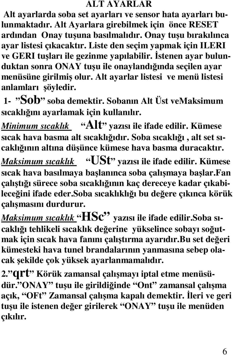 İstenen ayar bulunduktan sonra ONAY tuşu ile onaylandığında seçilen ayar menüsüne girilmiş olur. Alt ayarlar listesi ve menü listesi anlamları şöyledir. 1- Sob soba demektir.