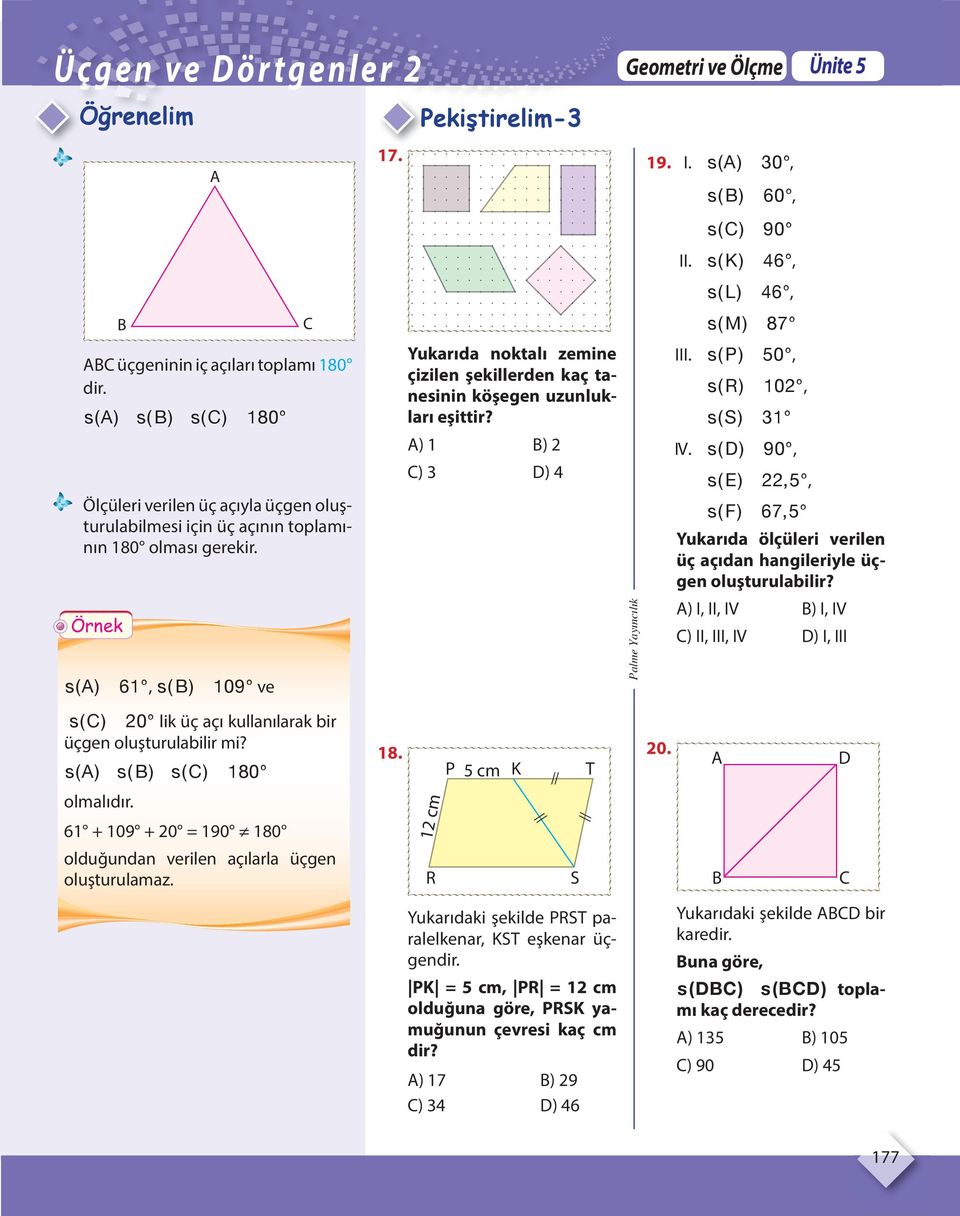 sk ( ) 46, sl ( ) 46, sm ( ) 87 III. sp ( ) 50, sr ( ) 102, ss ( ) 31 IV. s ( ) 90, se ( ) 22, 5, Ünite 5 sf ( ) 67, 5 Yukarıda ölçüleri verilen üç açıdan hangileriyle üçgen oluşturulabilir?